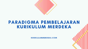 Paradigma Pembelajaran Kurikulum Merdeka